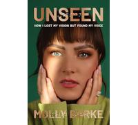Unseen. Molly Burke: How I Lost My Vision and Found My Voice
