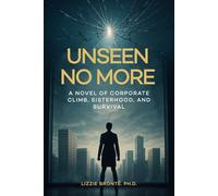 Unseen No More: A Novel of Corporate Climb, Sisterhood, and Survival