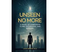 Unseen No More: A Novel of Corporate Climb, Sisterhood, and Survival