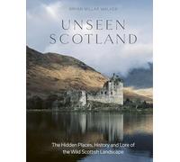 Unseen Scotland: The Hidden Places, History and Folklore of the Wild Isle