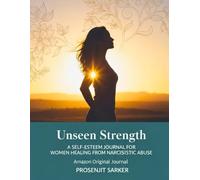 Unseen Strength: A Self-Esteem Journal for Women Healing from Narcissistic Abuse