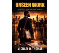 UNSEEN WORK: WHAT THEY TOOK AND WHAT WE BUILT