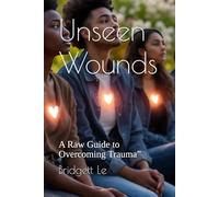 Unseen Wounds: A Raw Guide to Overcoming Trauma”
