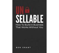Unsellable: How to Build a Business That Works Without You: 1
