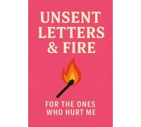 Unsent Letters & Fire: Write it , Burn it , Break free