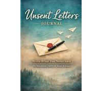 Unsent Letters Journal: Write what you have never said