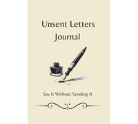 Unsent Letters: Say It Without Sending It: An inviting and non-pressured safe place to write what you may not always want to say or send.