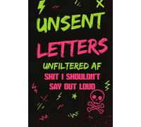 Unsent Letters: Unfiltered: Sh*t I Shouldn't Say Out Loud