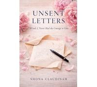 UNSENT LETTERS, Words I Never Had the Courage to Give