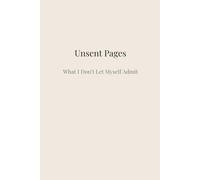 Unsent Pages: What I Don’t Let Myself Admit: A Guided Journal for Writing the Truths You’ve Been Avoiding