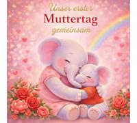 Unser erster Muttertag gemeinsam - Ein emotionales Erinnerungsbuch zum Muttertag: Das perfekte Muttertag Baby Geschenk - Für Frauen, die zum ersten mal Mama geworden sind | Buch statt Karte