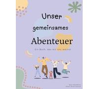 Unser gemeinsames Abenteuer: Ein Buch, das mit uns wächst: Das interaktive Eltern-Kind-Journal