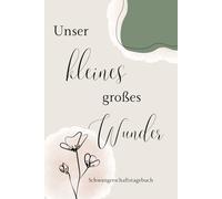 Unser kleines großes Wunder: Schwangerschaftstagebuch