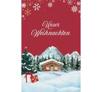 Unser Weihnachten „Berghütte mit Schnee“ - Erinnerung an ein gemeinsames Weihnachtsfest: Für 25 Personen Familie, Freunde etc. - Lieblingslisten, Dies & Das, Platz für Fotos, Kreatives und mehr