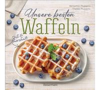 Unsere besten Waffeln - Süß und herzhaft.: Waffelrezepte, Toppings, Saucen, Füllungen. Mit glutenfreien und Low Carb-Rezepten