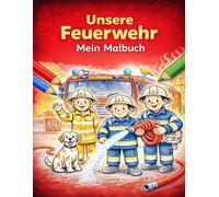 Unsere Feuerwehr - Mein Malbuch: Ein toller Malspaß für Kinder von 3-6 Jahren