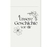 Unsere Geschichte vor dir: Ein Erinnerungsbuch für die Zeit vor deiner Geburt