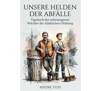 Unsere Helden der Abfälle: Tagebuch der unbesungenen Wächter der städtischen Ordnung