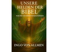 Unsere Helden der Bibel - was wir von ihnen lernen können