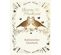 Unsere Hochzeit. Ein kulinarisches Gästebuch: Liebste Gäste, Liebesgrüße, Lieblingsrezepte
