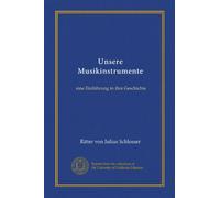 Unsere Musikinstrumente : eine Einfuhrung in ihre Geschichte / von Julius Schlosser. Mit 78 Abbildungen auf 24 Tafeln
