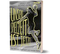 Unsere Spielzeit ist jetzt: Über Handball, Frauensport und mentale Stärke von Josefine Schneiders
