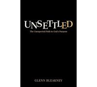 Unsettled: The Unexpected Path to God's Purpose: The Unexpected Path to God's Purposes: The Unexpected Path to God's Purposes : The Unexpected Path to God: The Unexpected Path to God's Purposes