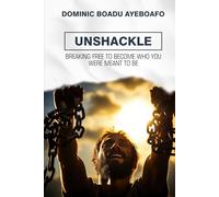 UNSHACKLE: BREAKING FREE TO BECOME WHO YOU WERE MEANT TO BE