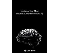 Unshackle Your MInd: The Path to Inner Freedom and Joy