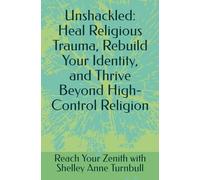 Unshackled: Heal Religious Trauma, Rebuild Your Identity, and Thrive Beyond High-Control Religion