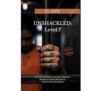 UNSHACKLED: Level 7: From Convicted Felon to Top Secret Clearance: Breaking the Prisons We Inherit to Claim the Peace We Deserve