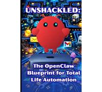 UNSHACKLED: The OpenClaw Blueprint for Total Life Automation