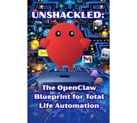 UNSHACKLED: The OpenClaw Blueprint for Total Life Automation