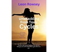 Unshackling From Toxic Cycles: A Practical Guide to Building Respectful, Loving Relationships