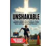 UNSHAKABLE: 7 Proven 3-Minute Mindset Drills for Young Athletes to Master Mental Toughness, Crush Goals, and Forge Exceptional Character