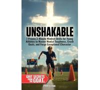 UNSHAKABLE: 7 Proven 3-Minute Mindset Drills for Young Athletes to Master Mental Toughness, Crush Goals, and Forge Exceptional Character