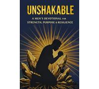 UNSHAKABLE: A Man’s Devotional for Strength, Purpose and Resilience