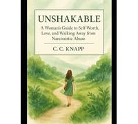 Unshakable: A Woman’s Guide to Self-Worth, Love, and Walking Away from Narcissistic Abuse