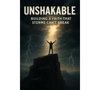 Unshakable, Building a Faith That Storms Can’t Break