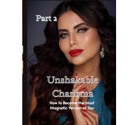 Unshakable Charisma: How to Become the Most Magnetic Version of You Part 2