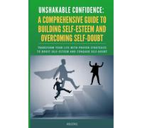 Unshakable Confidence: A Comprehensive Guide to Building Self-Esteem and Overcoming Self-Doubt: Transform Your Life with Proven Strategies to Boost Self-Esteem and Conquer Self-Doubt