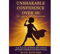 Unshakable Confidence Over 50: Tools, Exercises, and Mindset Shifts to Rebuild Self-Esteem and Boldness with Biblical Principles