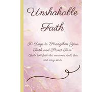 Unshakable Faith: 30 Days to Strengthen Your Faith and Stand Firm