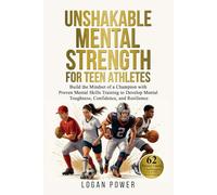Unshakable Mental Strength for Teen Athletes: Build the Mindset of a Champion with Proven Mental Skills Training to Develop Mental Toughness, Confidence, and Resilience