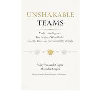 Unshakable Teams: Vedic Intelligence For Leaders Who Build Clarity, Trust, & Accountability at Scale - Stories from the Ramayan and Mahabharat