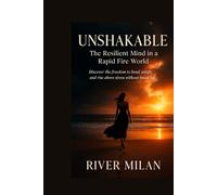 Unshakable The Resilient Mind in a Rapid-Fire World: Discover the Freedom to Bend, Adapt, and Rise Above Stress Without Breaking