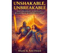 UNSHAKABLE, UNBREAKABLE God's Blueprint To Develop A Bulletproof Marriage In Christ
