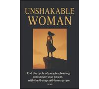 Unshakable Woman: End the cycle of people-pleasing, rediscover your power, with the 8-step self-love system
