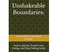 Unshakeable Boundaries:: How to Say No, Protect Your Energy, and Stop Feeling Guilty