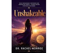 Unshakeable: Build Unshakeable Confidence and Genuine Self-Worth - Science-Backed Strategies for Women to Overcome Self-Doubt, Silence Your Inner Critic, and Step Boldly Into Your Full Power Now